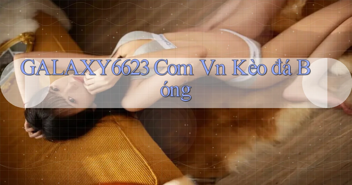 galaxy6623 com vn kèo đá bóng