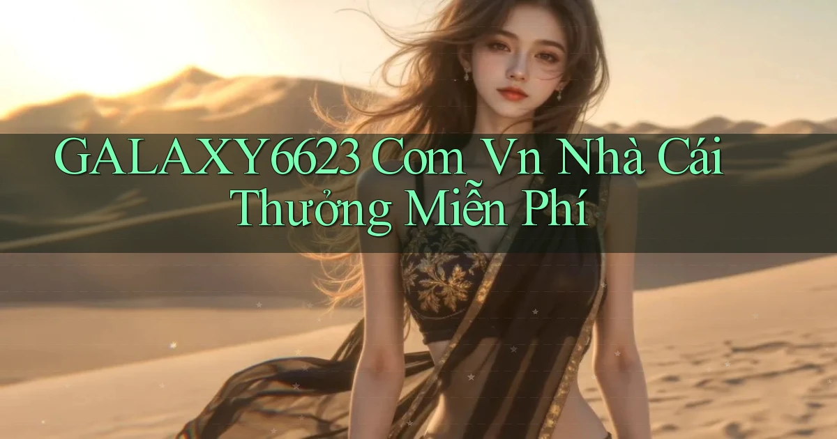 galaxy6623 com vn nhà cái thưởng miễn phí