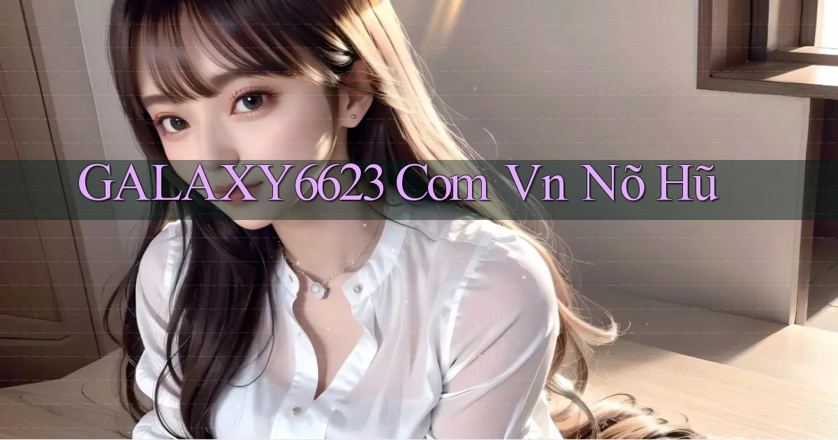 galaxy6623 com vn nõ hũ