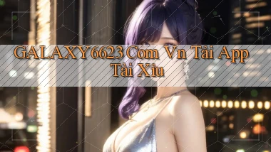 galaxy6623 com vn tải app tài xỉu