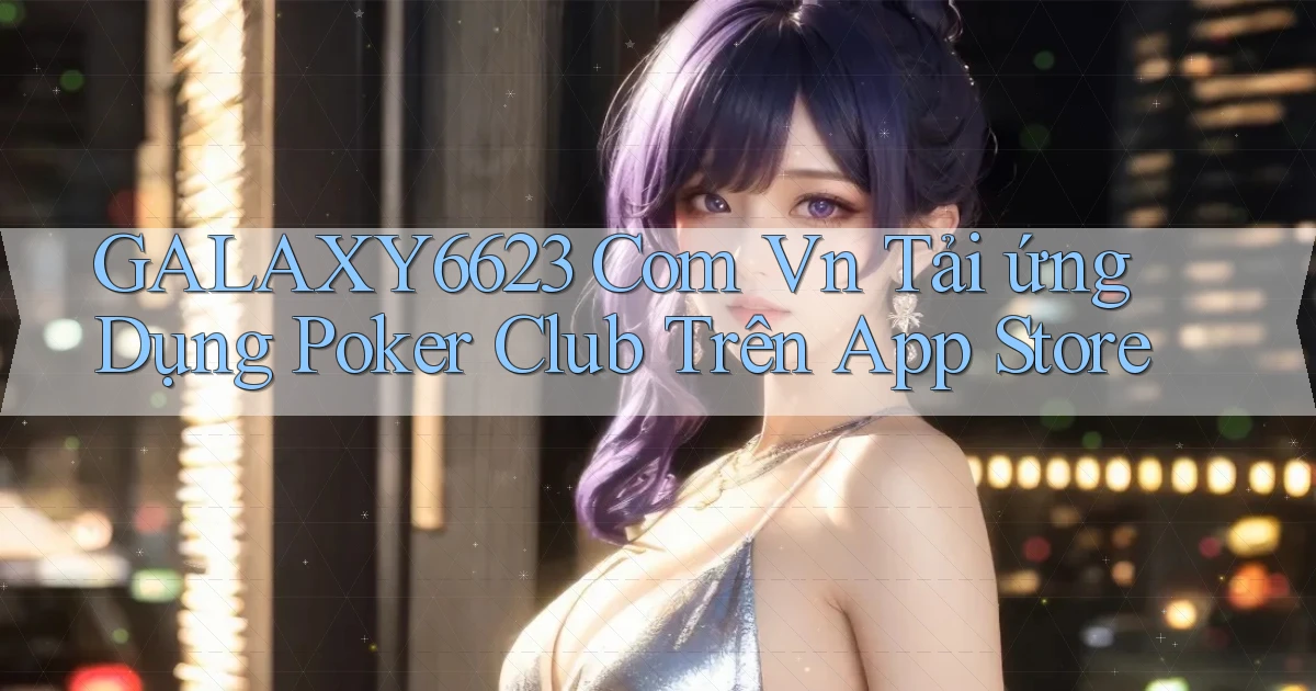 galaxy6623 com vn tải ứng dụng poker club trên App Store