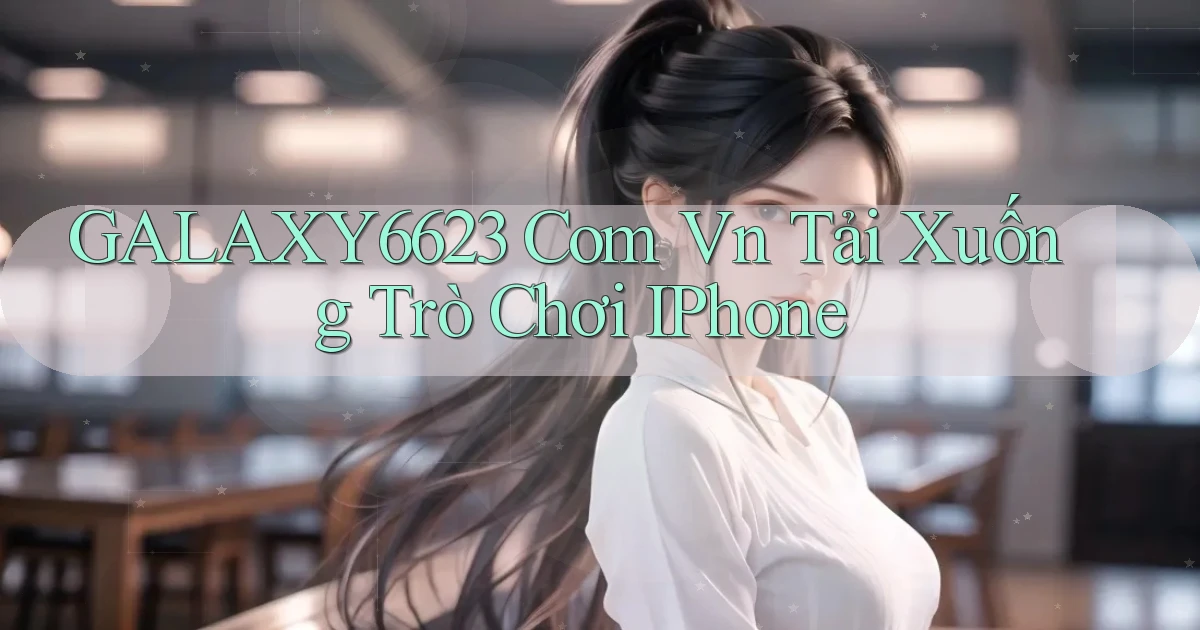 galaxy6623 com vn Tải xuống trò chơi iPhone
