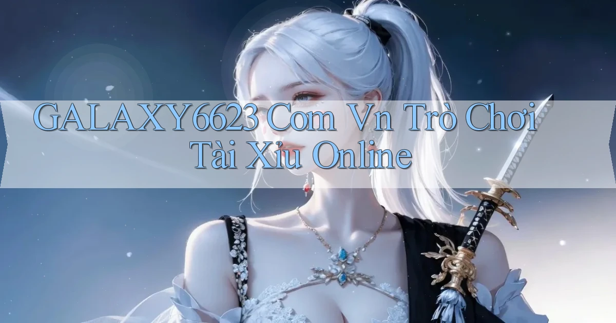 galaxy6623 com vn trò chơi tài xỉu online
