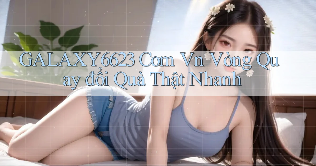 galaxy6623 com vn vòng quay đổi quà thật nhanh