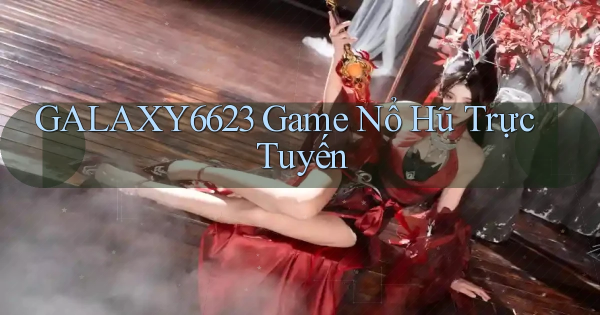 galaxy6623 game nổ hũ trực tuyến