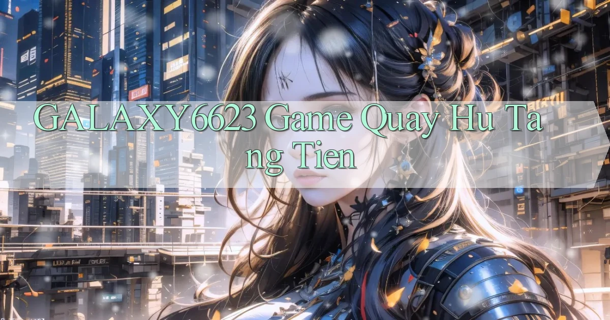 galaxy6623 game quay hu tang tien