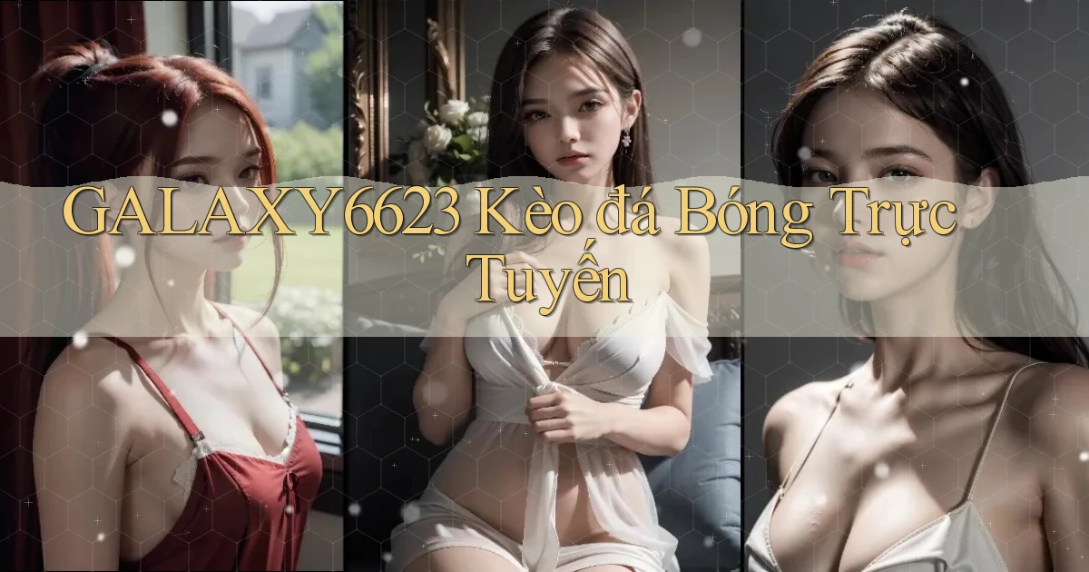 galaxy6623 kèo đá bóng trực tuyến