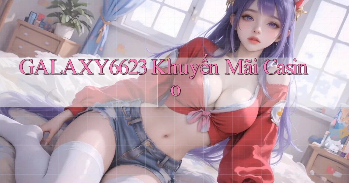 galaxy6623 khuyến mãi casino