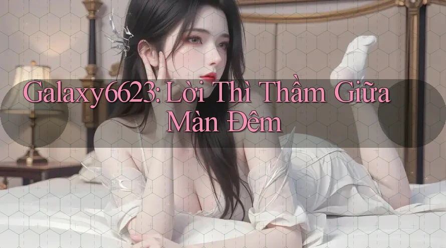 Galaxy6623: Lời Thì Thầm Giữa Màn Đêm