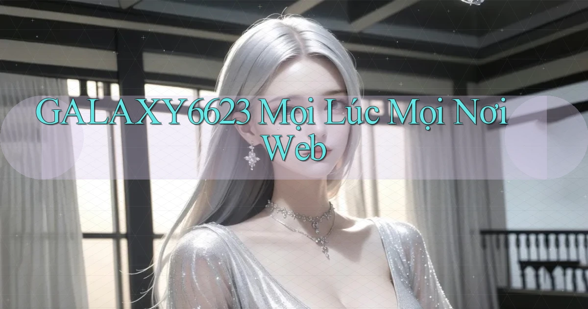 galaxy6623 mọi lúc mọi nơi web