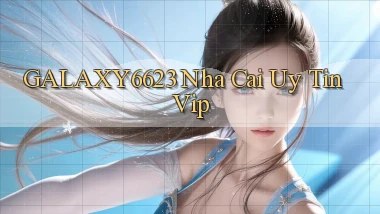 galaxy6623  nha cai uy tin vip