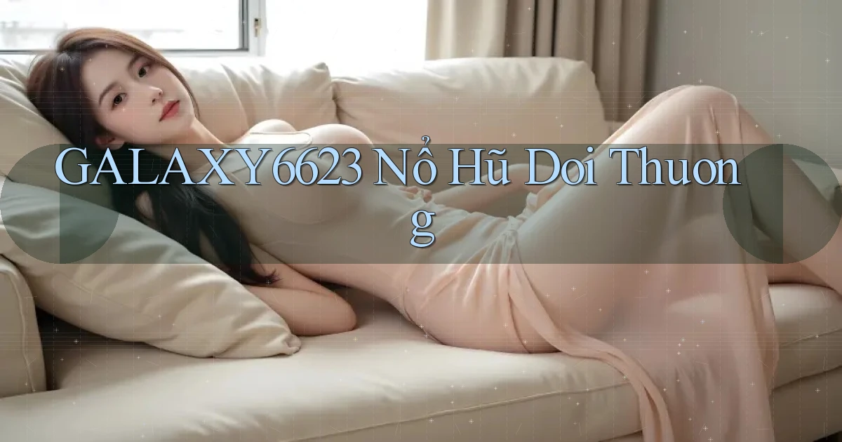 galaxy6623 nổ hũ đổi thưởng
