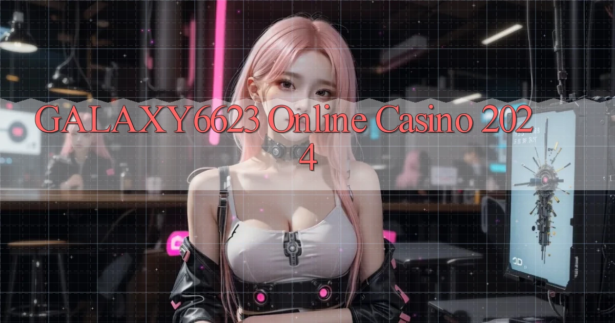 galaxy6623 Online Casino 2024