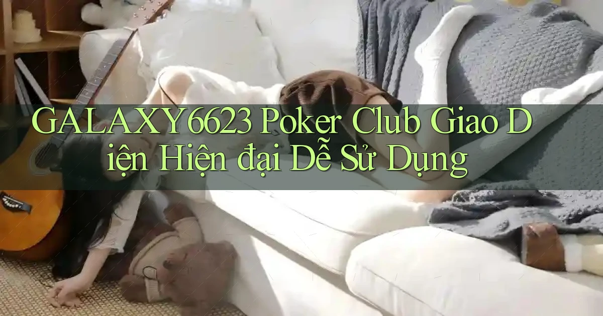galaxy6623  poker club giao diện hiện đại dễ sử dụng
