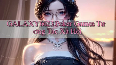 galaxy6623  poker games tương tác xã hội