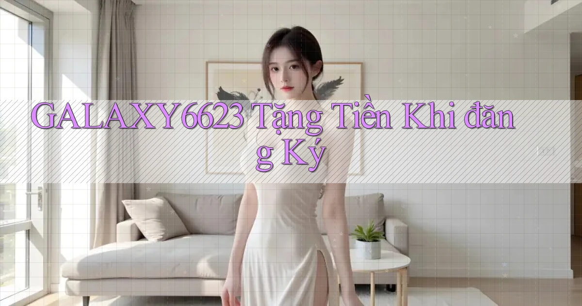 galaxy6623 tặng tiền khi đăng ký