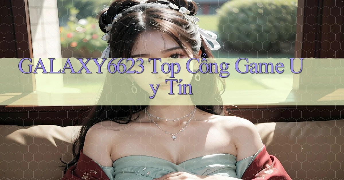 galaxy6623 top cổng game uy tín