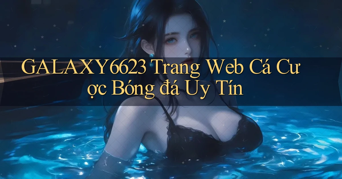 galaxy6623 trang web cá cược bóng đá uy tín