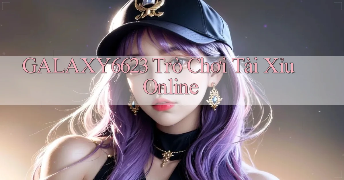 galaxy6623 trò chơi tài xỉu online
