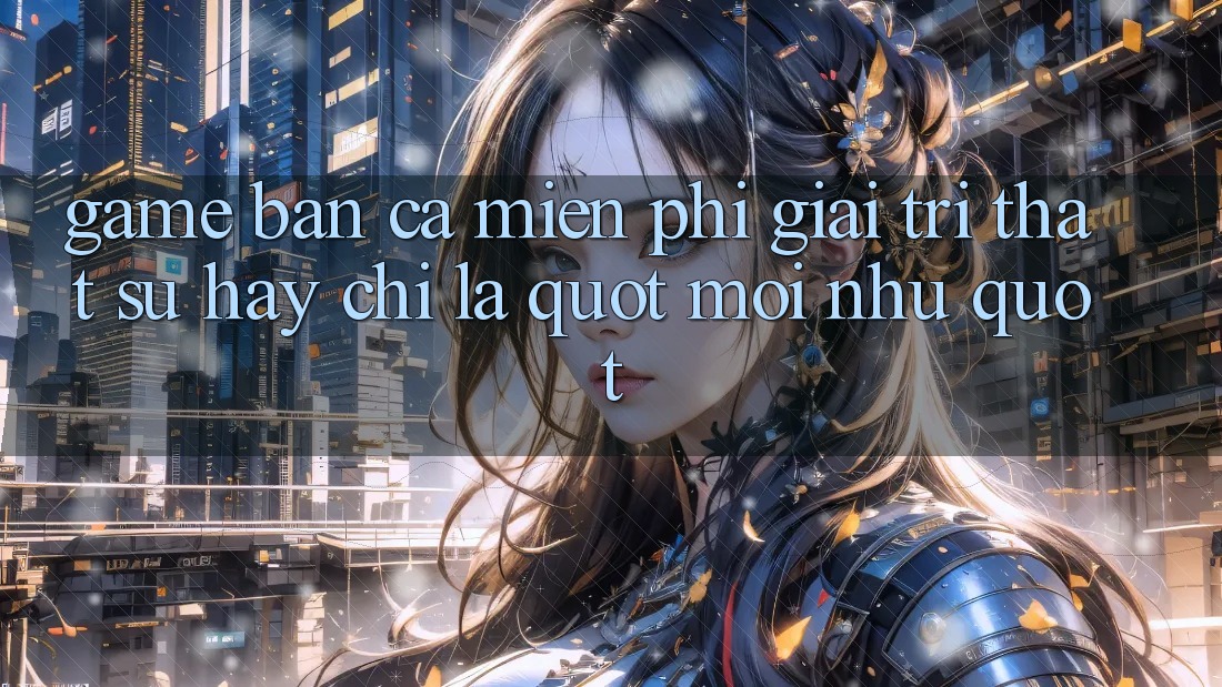 Game Bắn Cá Miễn Phí: Giải Trí Thật Sự Hay Chỉ Là " Mồi Nhử" ? Game Bắn Cá Miễn Phí: Giải Trí Thật Sự Hay Chỉ Là " Mồi Nhử" ?