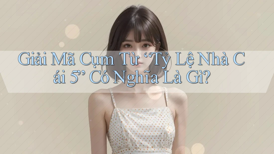 Giải Mã Cụm Từ “Tỷ Lệ Nhà Cái 5” Có Nghĩa Là Gì? Giải Mã Cụm Từ “Tỷ Lệ Nhà Cái 5” Có Nghĩa Là Gì?