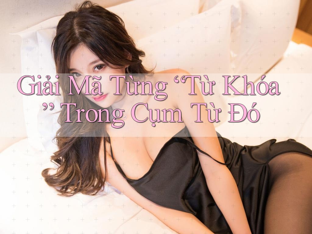 Giải Mã Từng “Từ Khóa” Trong Cụm Từ Đó