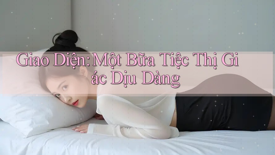 Giao Diện: Một Bữa Tiệc Thị Giác Dịu Dàng