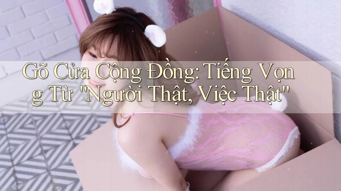 Gõ Cửa Cộng Đồng: Tiếng Vọng Từ “Người Thật, Việc Thật”