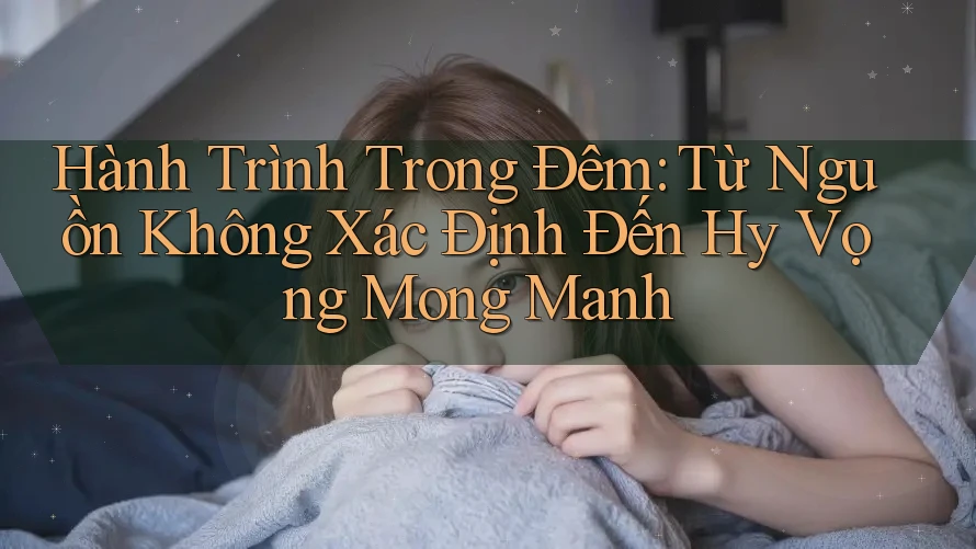 Hành Trình Trong Đêm: Từ Nguồn Không Xác Định Đến Hy Vọng Mong Manh