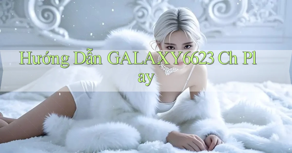 hướng dẫn galaxy6623 ch play