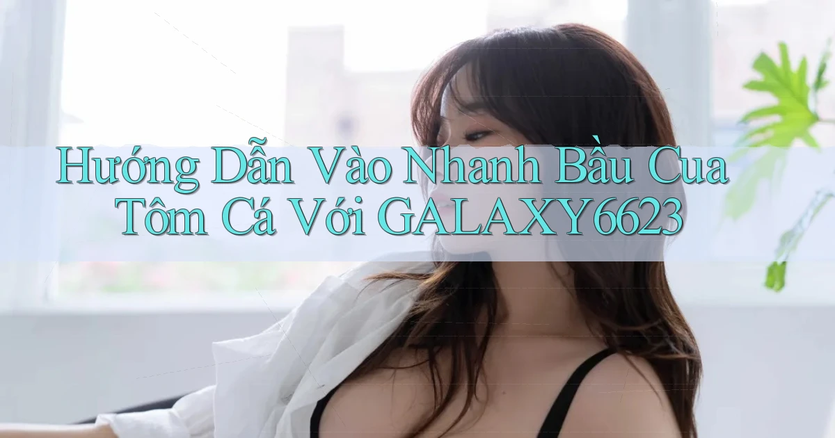 hướng dẫn vào nhanh bầu cua tôm cá với galaxy6623