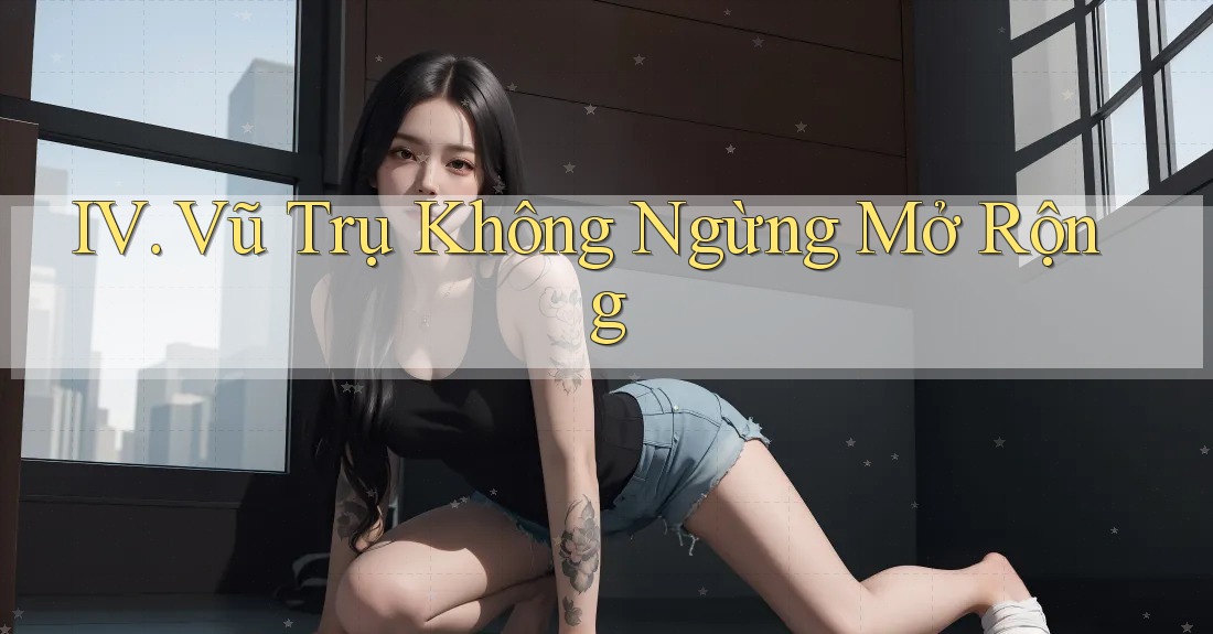 IV. Vũ Trụ Không Ngừng Mở Rộng