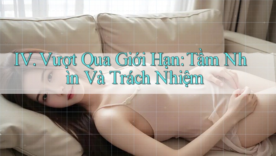 IV. Vượt Qua Giới Hạn: Tầm Nhìn Và Trách Nhiệm IV. Vượt Qua Giới Hạn: Tầm Nhìn Và Trách Nhiệm