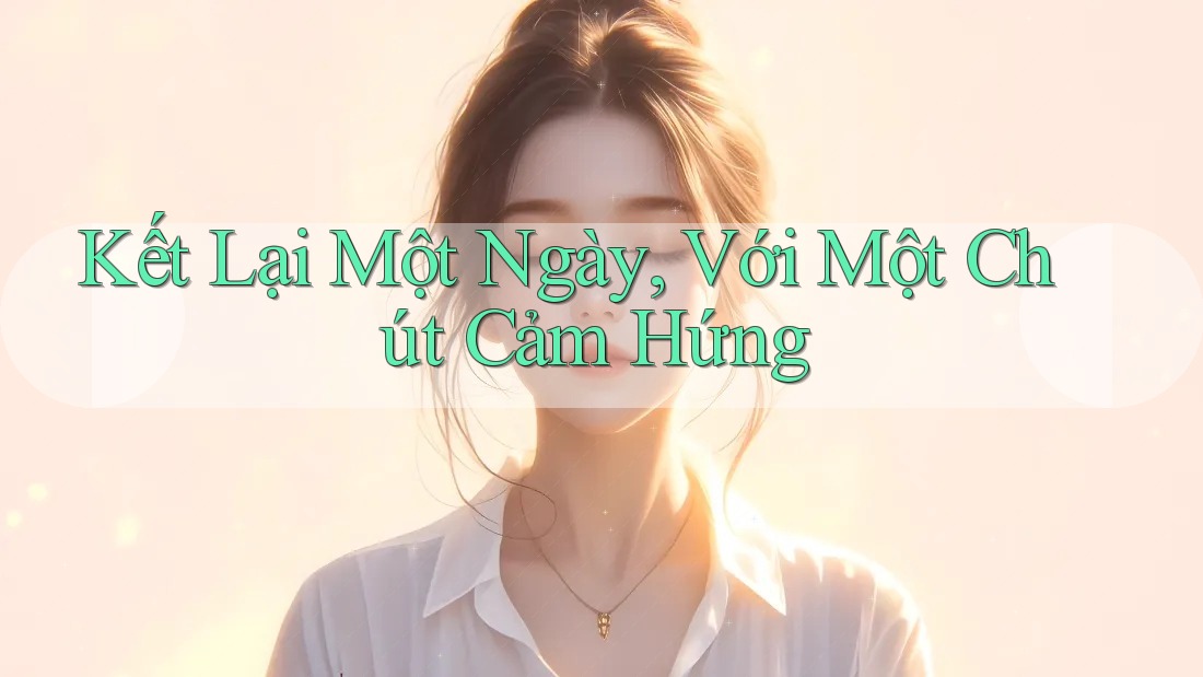 Kết Lại Một Ngày, Với Một Chút Cảm Hứng Kết Lại Một Ngày, Với Một Chút Cảm Hứng