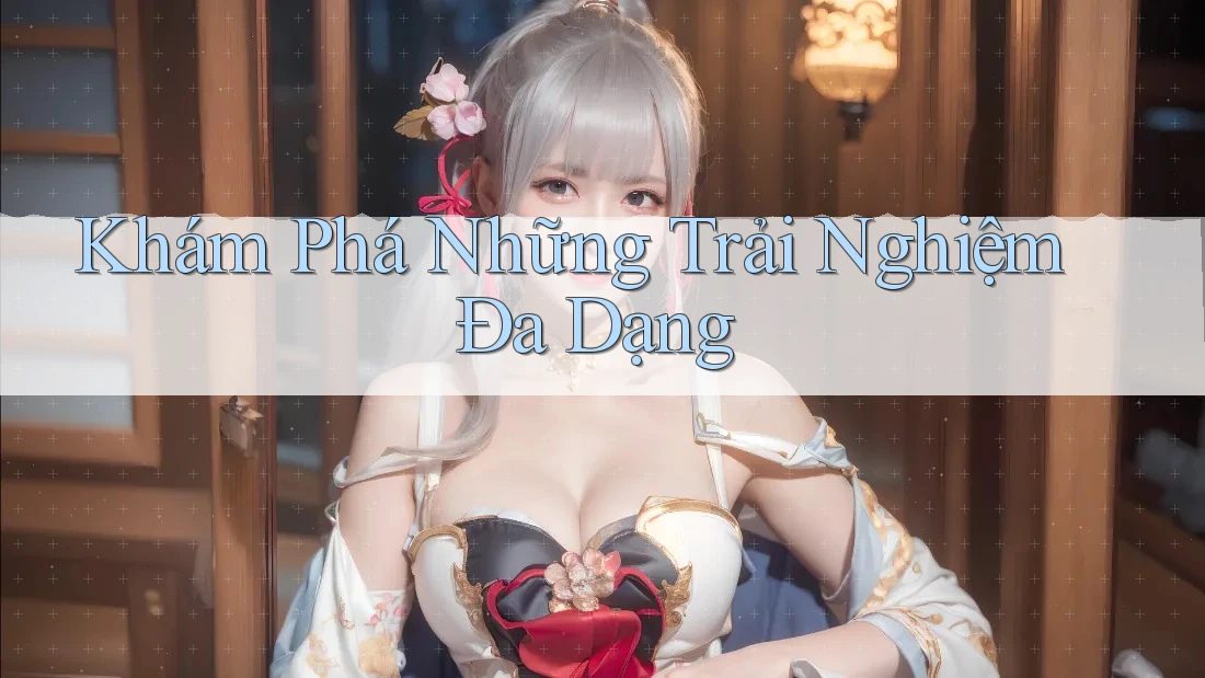Khám Phá Những Trải Nghiệm Đa Dạng