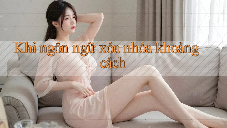 Khi ngôn ngữ xóa nhòa khoảng cách