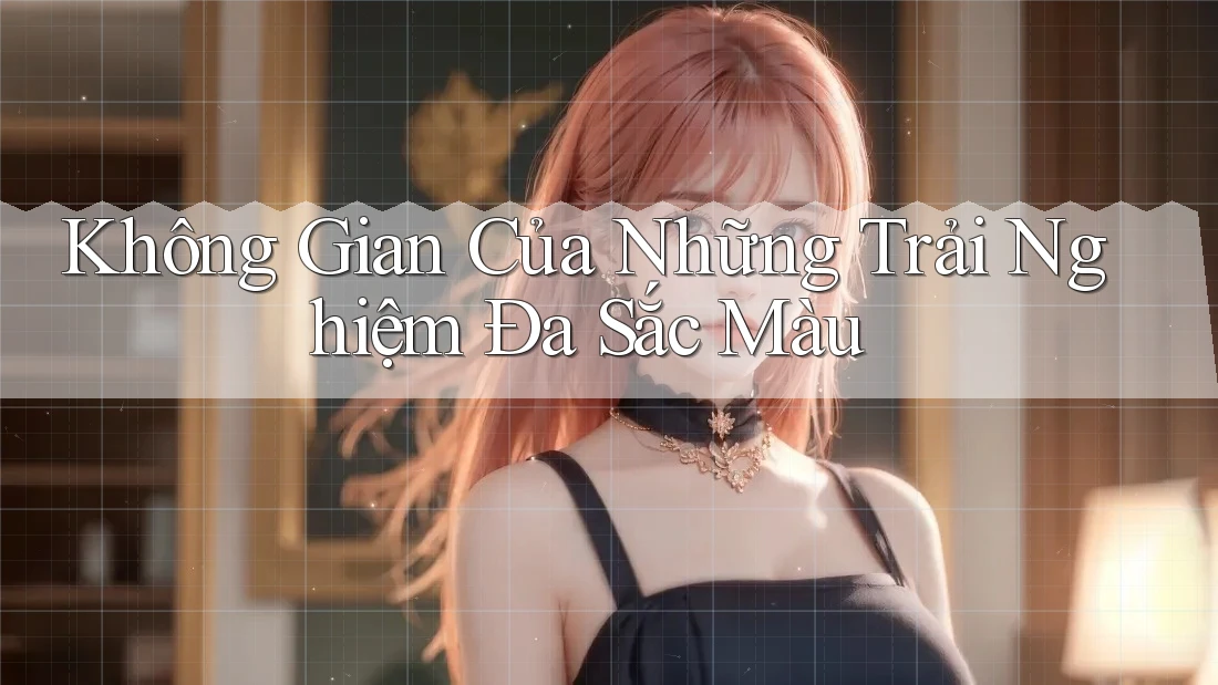 Không Gian Của Những Trải Nghiệm Đa Sắc Màu