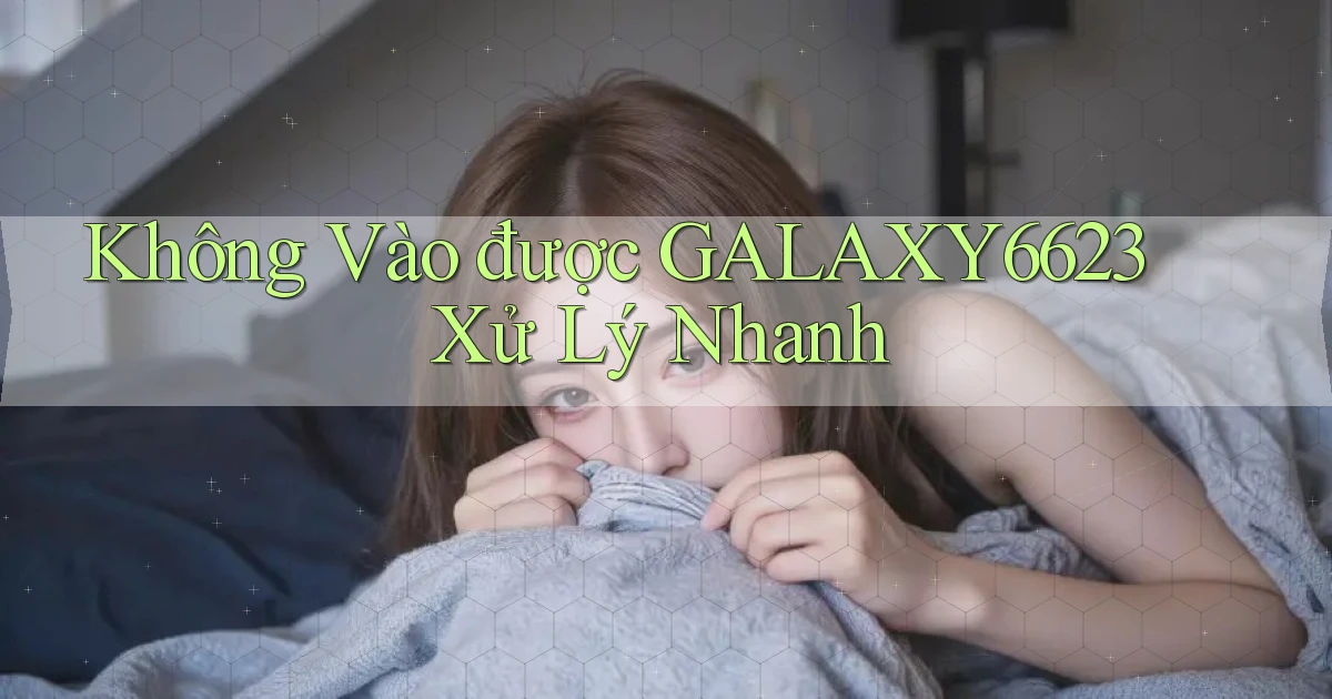 không vào được galaxy6623 xử lý nhanh