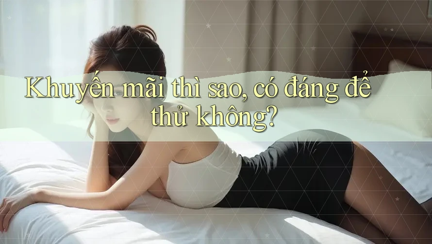 Khuyến mãi thì sao, có đáng để thử không?