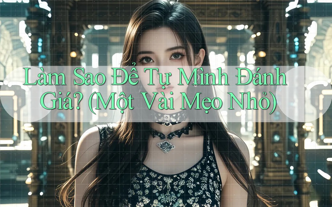 Làm Sao Để Tự Mình Đánh Giá? (Một Vài Mẹo Nhỏ)