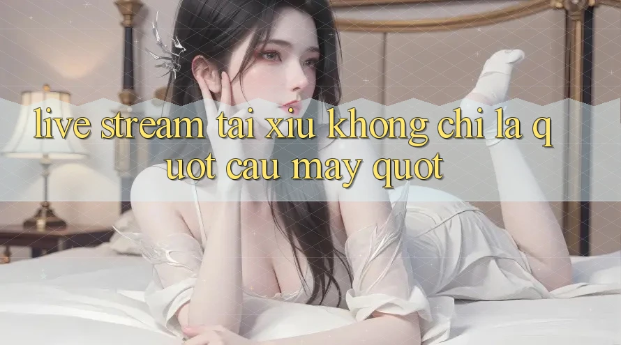 Live Stream Tài Xỉu Không Chỉ Là " Cầu May"