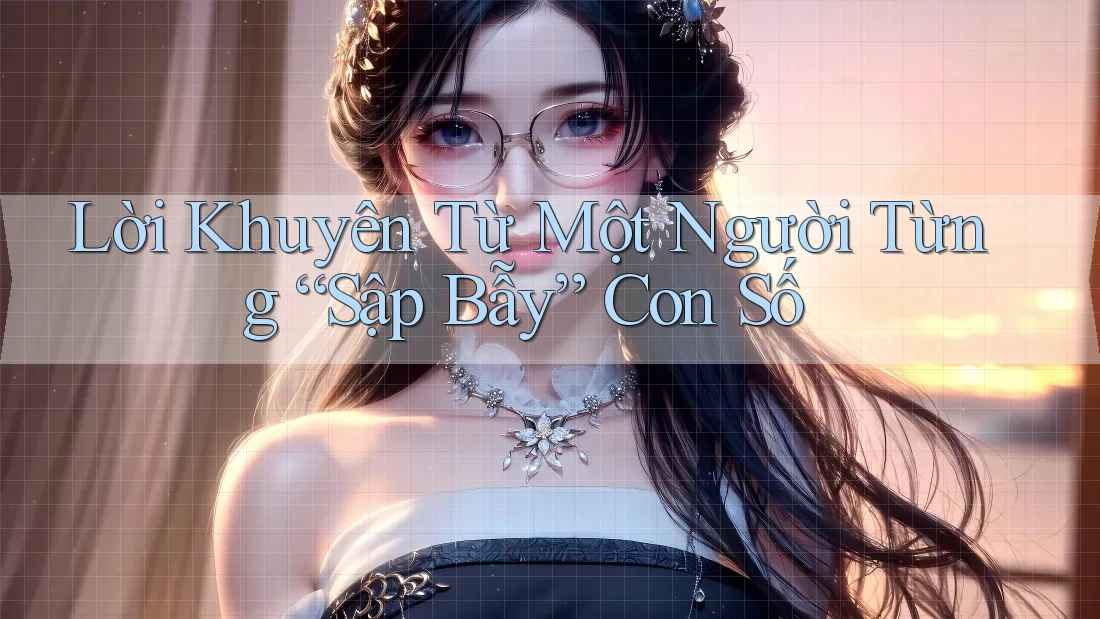 Lời Khuyên Từ Một Người Từng “Sập Bẫy” Con Số