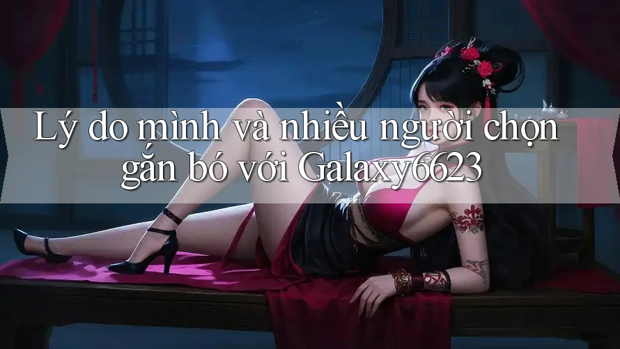 Lý do mình và nhiều người chọn gắn bó với Galaxy6623 Lý do mình và nhiều người chọn gắn bó với Galaxy6623