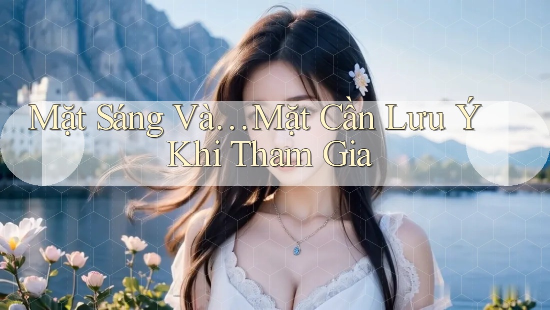 Mặt Sáng Và… Mặt Cần Lưu Ý Khi Tham Gia