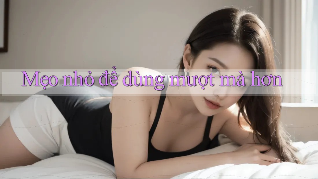 Mẹo nhỏ để dùng mượt mà hơn
