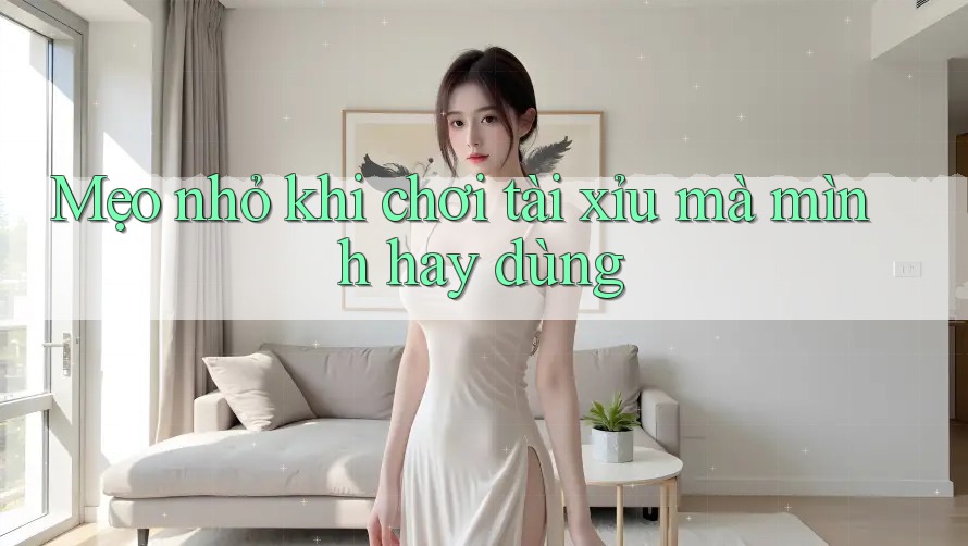 Mẹo nhỏ khi chơi Tài Xỉu mà mình hay dùng