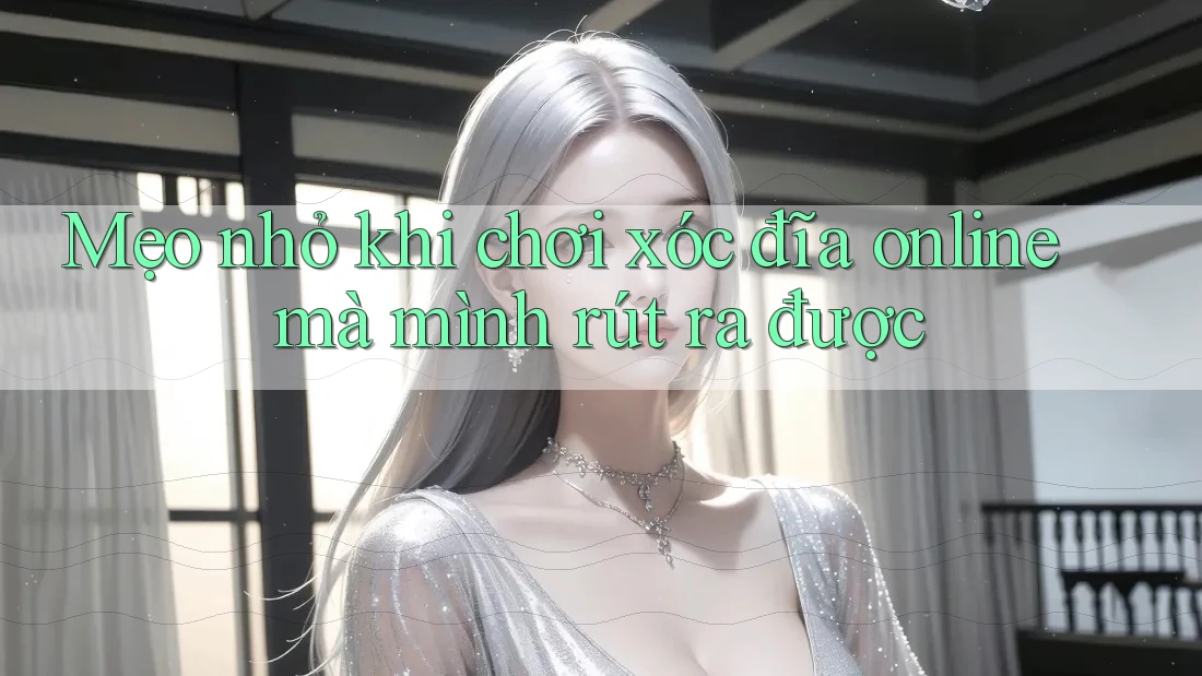 Mẹo nhỏ khi chơi xóc đĩa online mà mình rút ra được