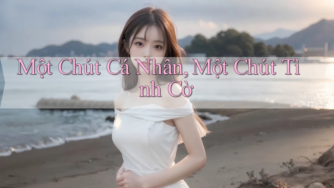 Một Chút Cá Nhân, Một Chút Tình Cờ