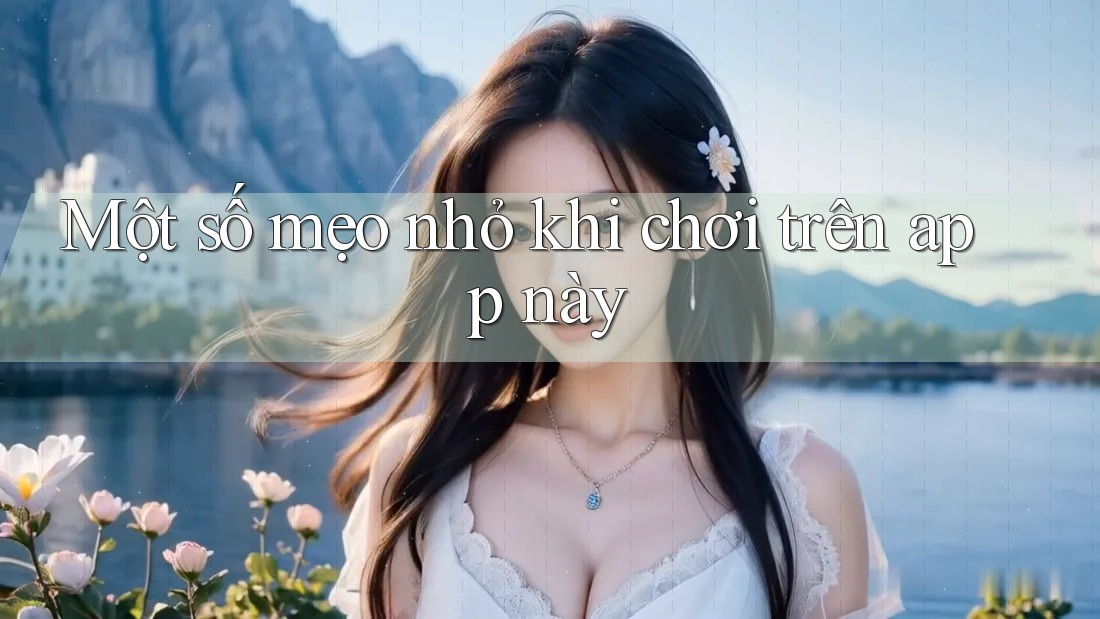 Một số mẹo nhỏ khi chơi trên app này