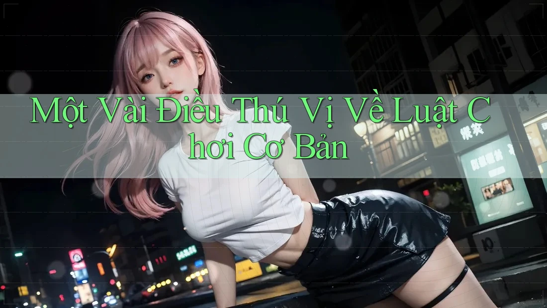 Một Vài Điều Thú Vị Về Luật Chơi Cơ Bản Một Vài Điều Thú Vị Về Luật Chơi Cơ Bản